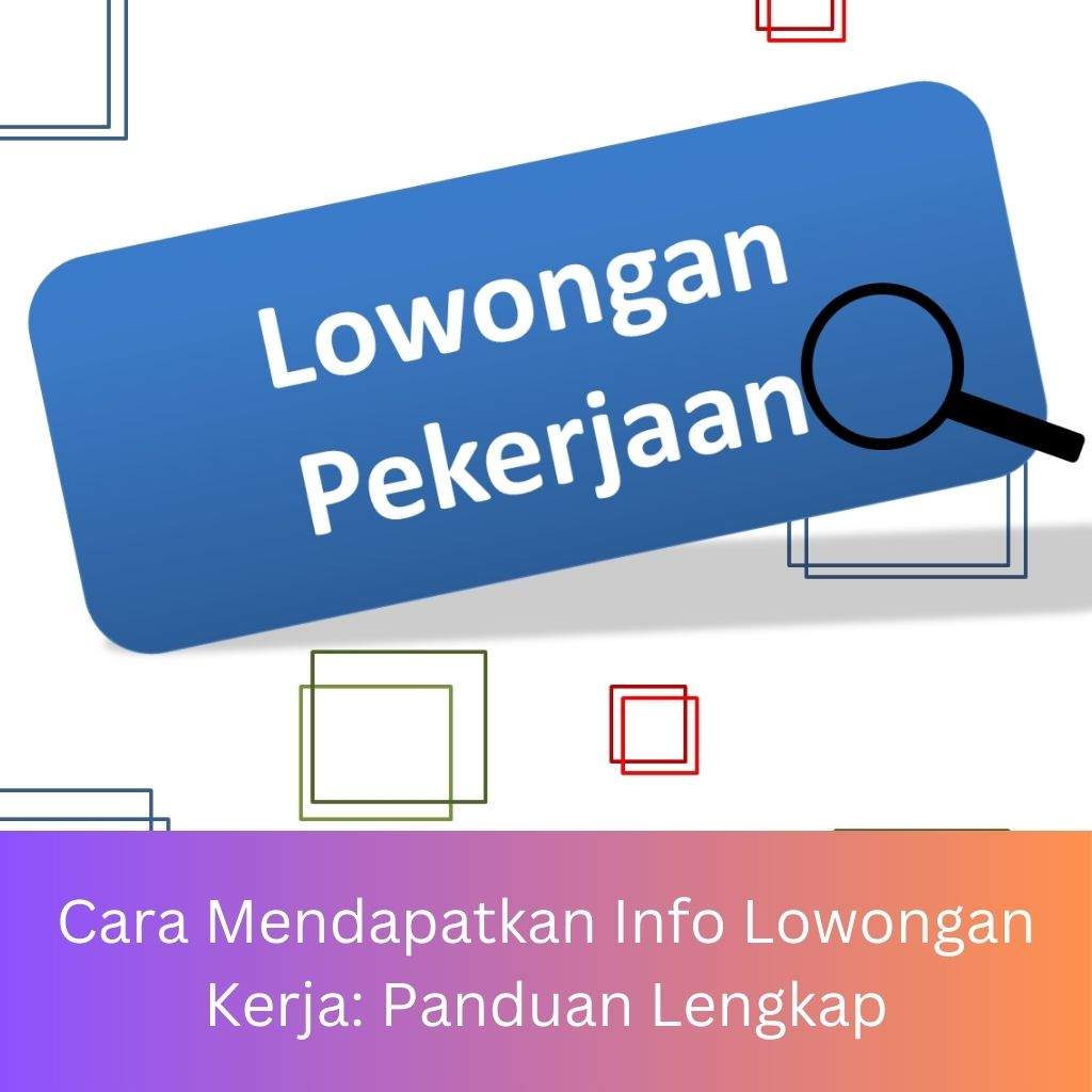 Cara Mendapatkan Info Lowongan Kerja: Panduan Lengkap